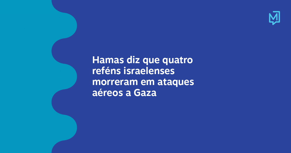 Hamas Diz Que Quatro Reféns Israelenses Morreram Em Ataques Aéreos A Gaza Meio 7484