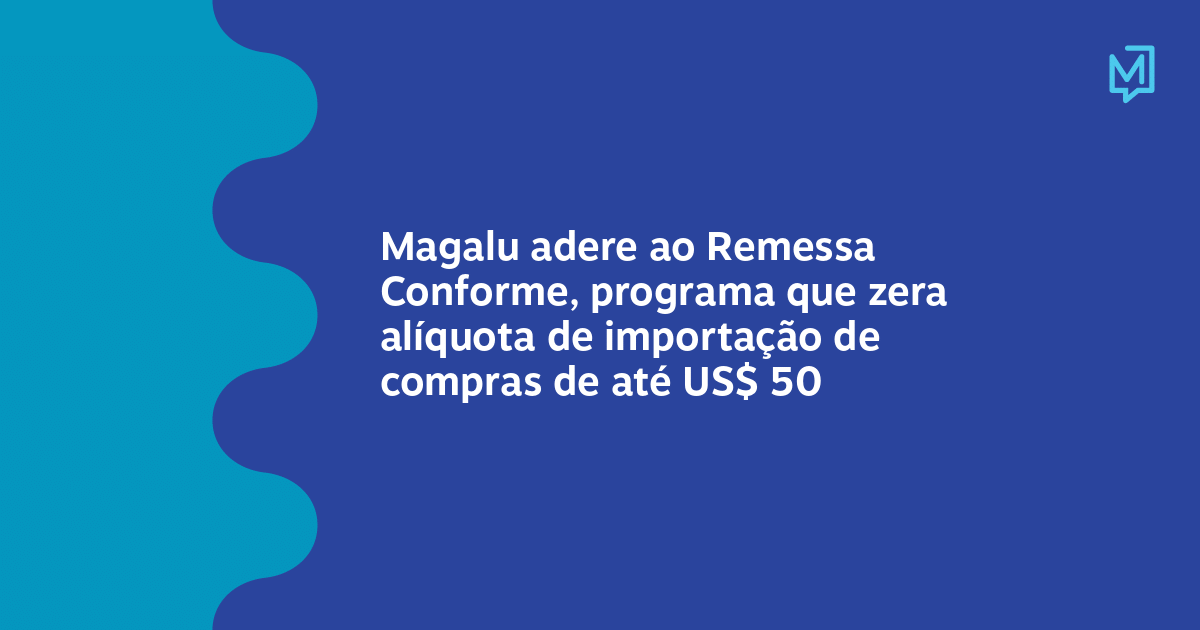 Magalu adere ao Remessa Conforme para vender mais importados