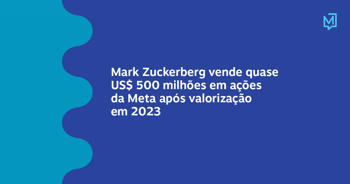 Mark Zuckerberg Vende Quase Us 500 Milhões Em Ações Da Meta Após Valorização Em 2023 Meio 8829