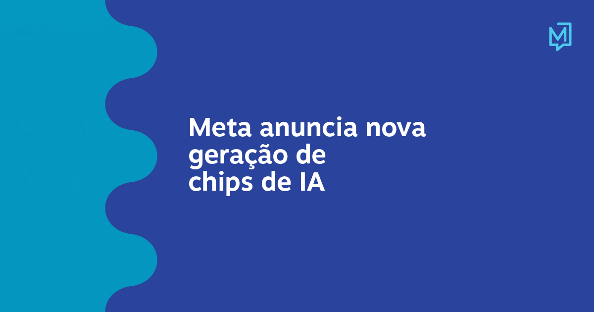 Meta anuncia nova geração de chips de IA – Meio