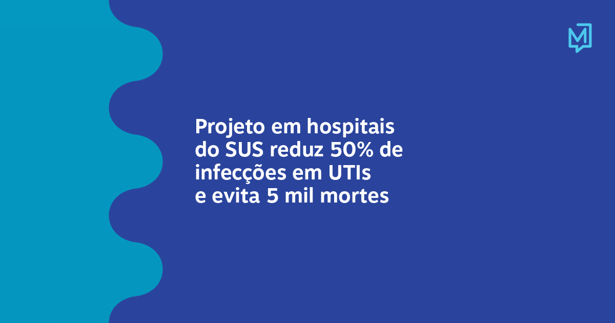 Projeto Em Hospitais Do Sus Reduz 50 De Infecções Em Utis E Evita 5 Mil Mortes Meio 6908