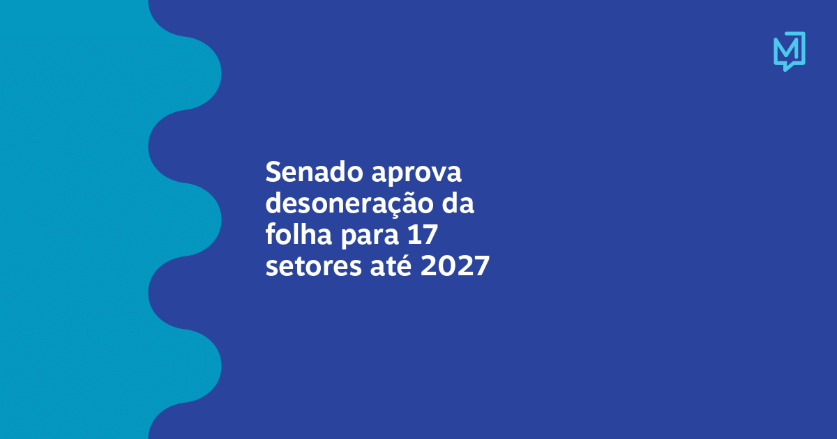 Senado Aprova Desoneração Da Folha Para 17 Setores Até 2027 Meio 9123