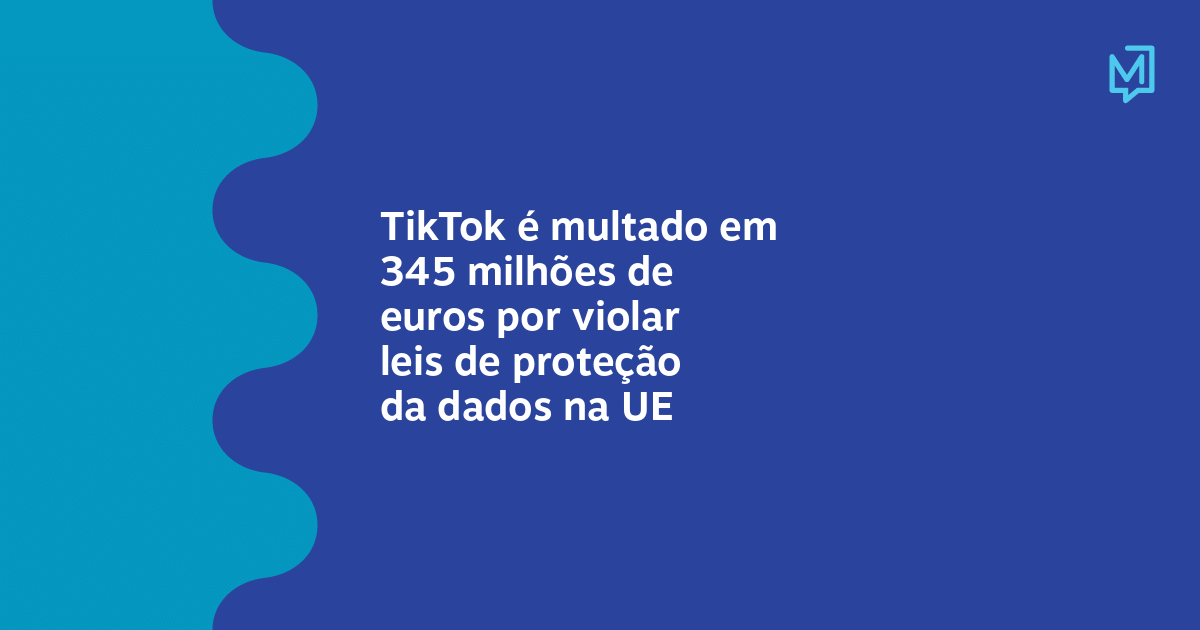 Tiktok é Multado Em 345 Milhões De Euros Por Violar Leis De Proteção Da Dados Na Ue Meio 