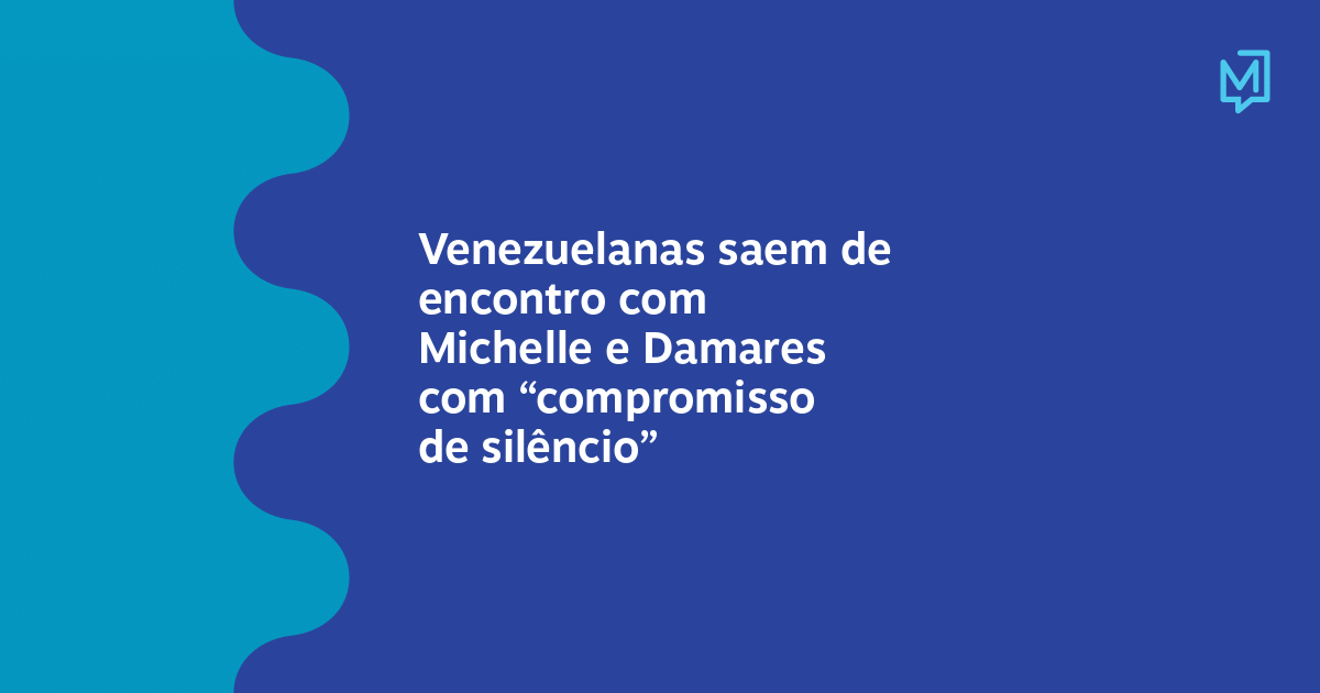 Venezuelanas saem de encontro com Michelle e Damares com “compromisso de silêncio”